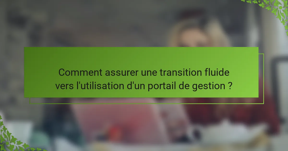 Comment assurer une transition fluide vers l'utilisation d'un portail de gestion ?