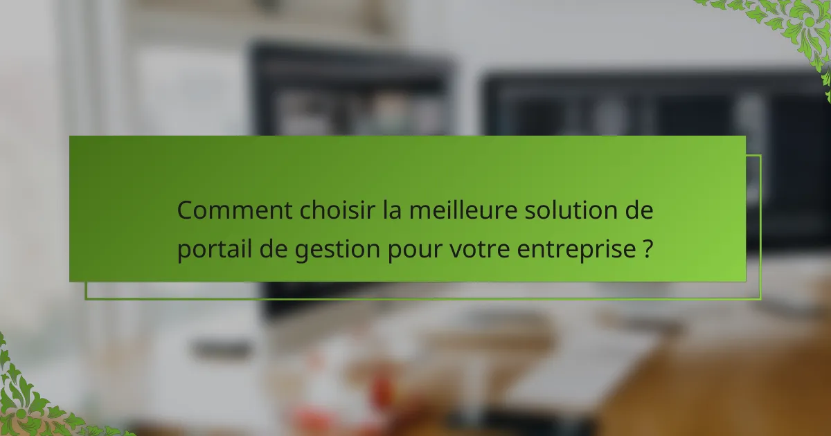 Comment choisir la meilleure solution de portail de gestion pour votre entreprise ?