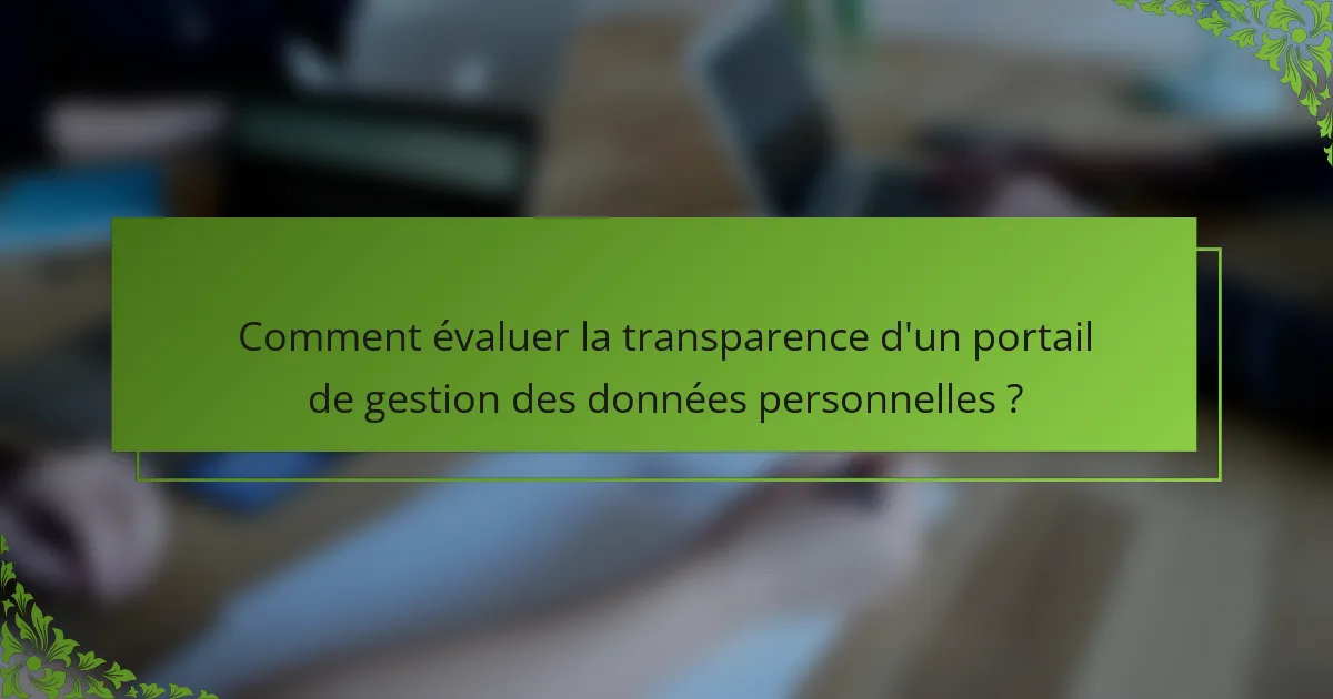 Comment évaluer la transparence d'un portail de gestion des données personnelles ?