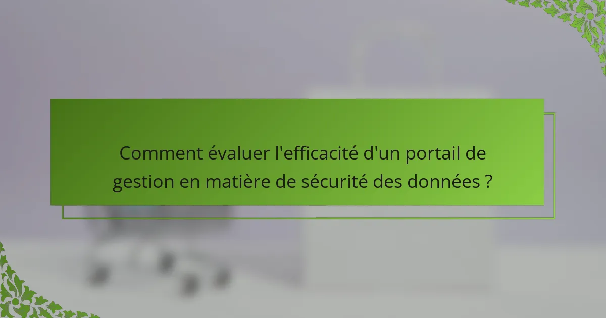 Comment évaluer l'efficacité d'un portail de gestion en matière de sécurité des données?