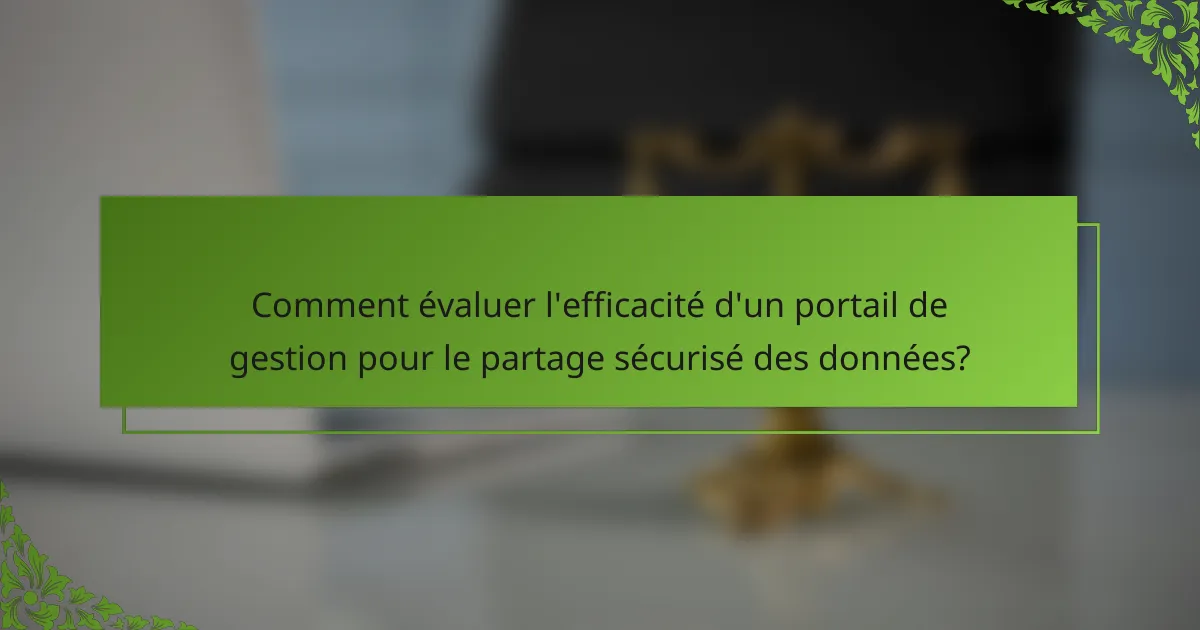 Comment évaluer l'efficacité d'un portail de gestion pour le partage sécurisé des données?