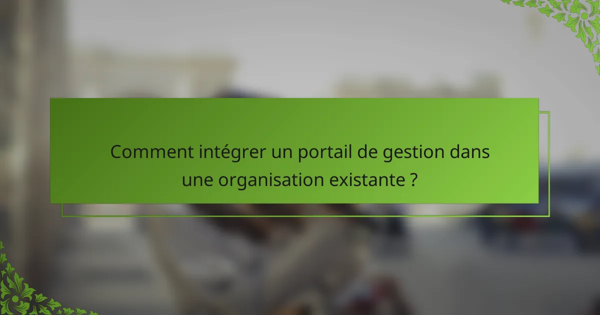 Comment intégrer un portail de gestion dans une organisation existante ?