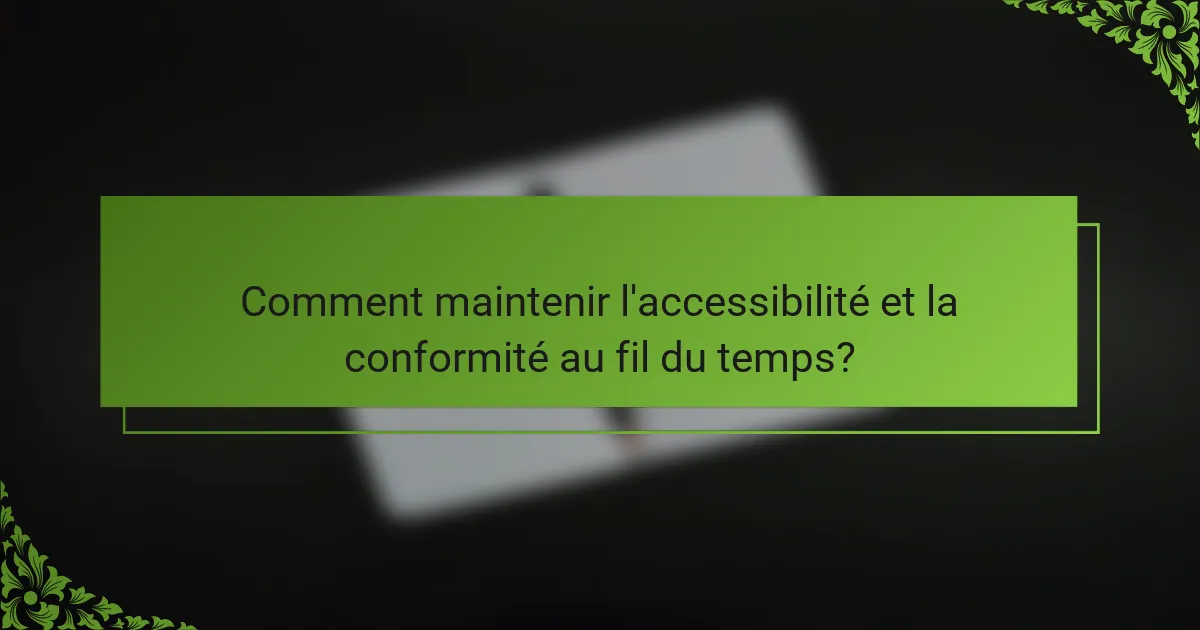 Comment maintenir l'accessibilité et la conformité au fil du temps?