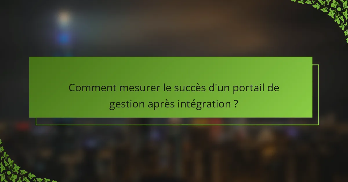 Comment mesurer le succès d'un portail de gestion après intégration ?
