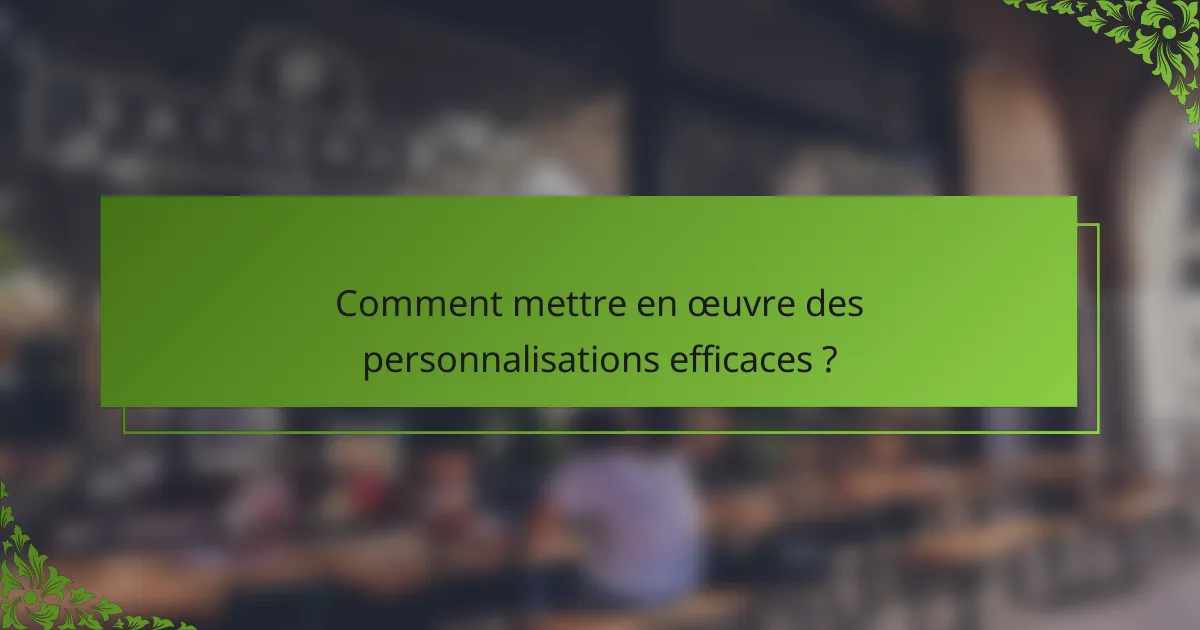 Comment mettre en œuvre des personnalisations efficaces ?