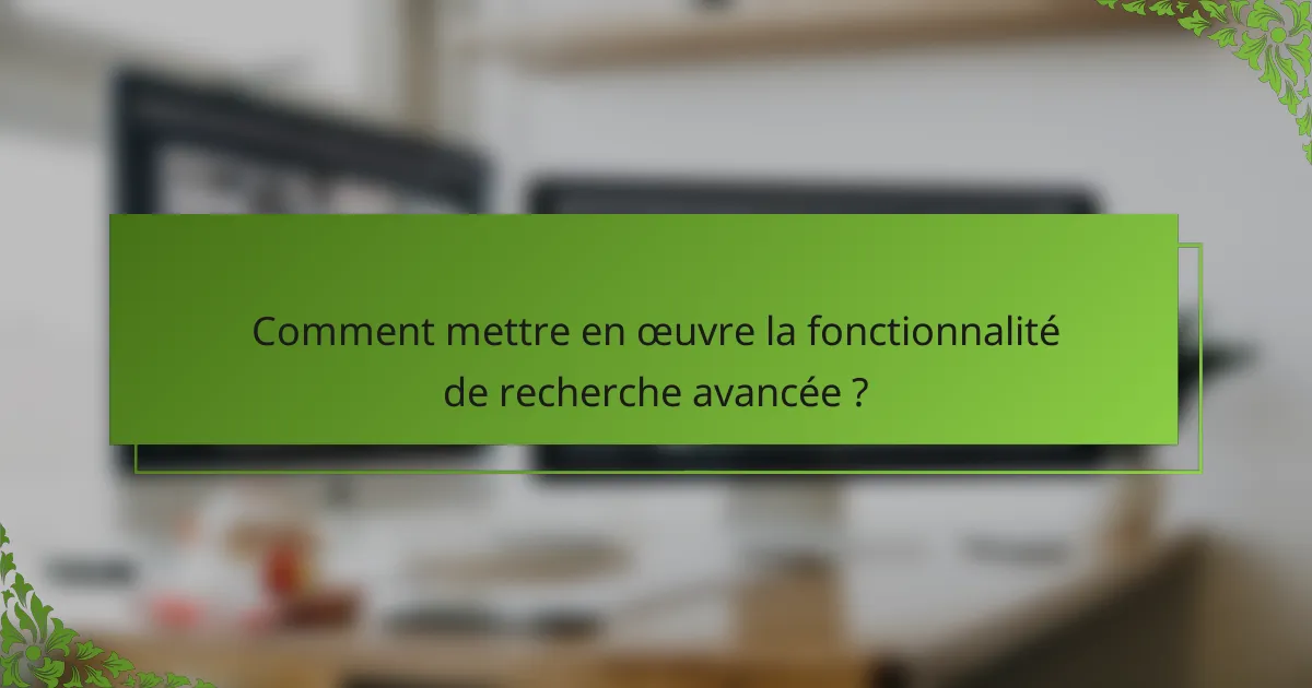 Comment mettre en œuvre la fonctionnalité de recherche avancée ?