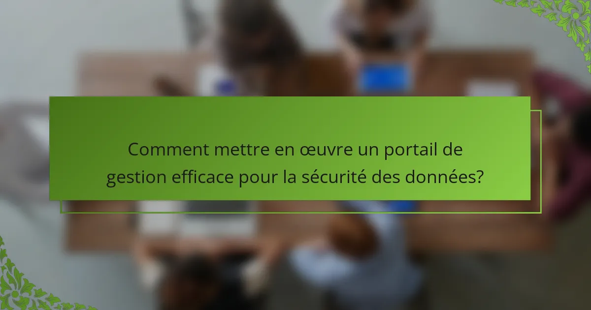 Comment mettre en œuvre un portail de gestion efficace pour la sécurité des données?