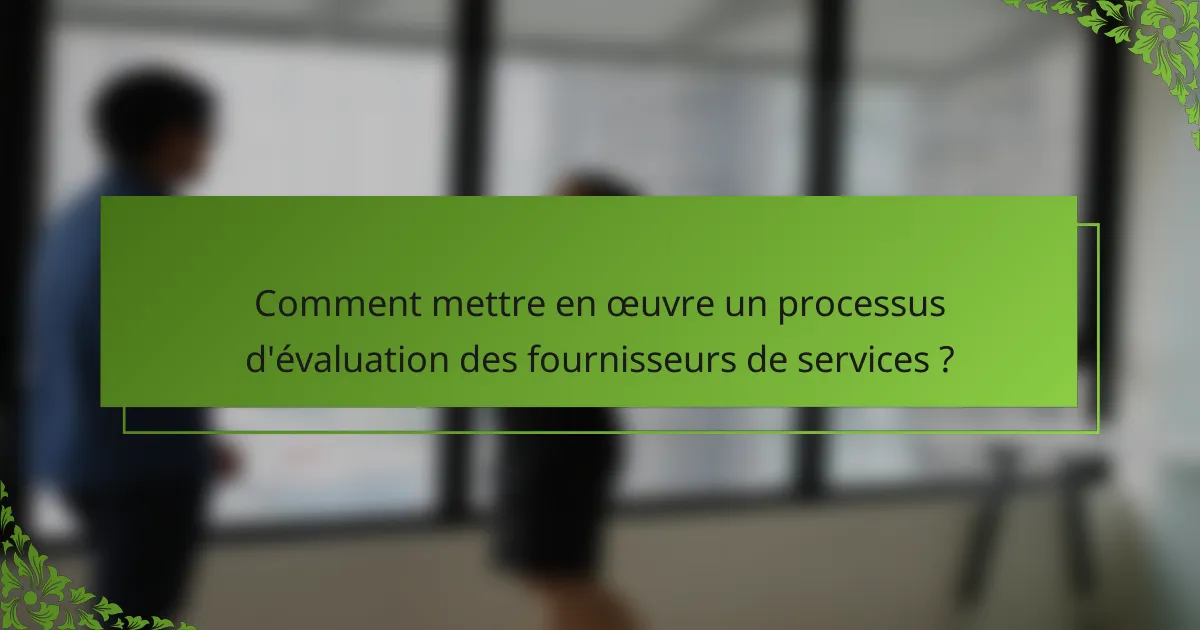 Comment mettre en œuvre un processus d'évaluation des fournisseurs de services ?