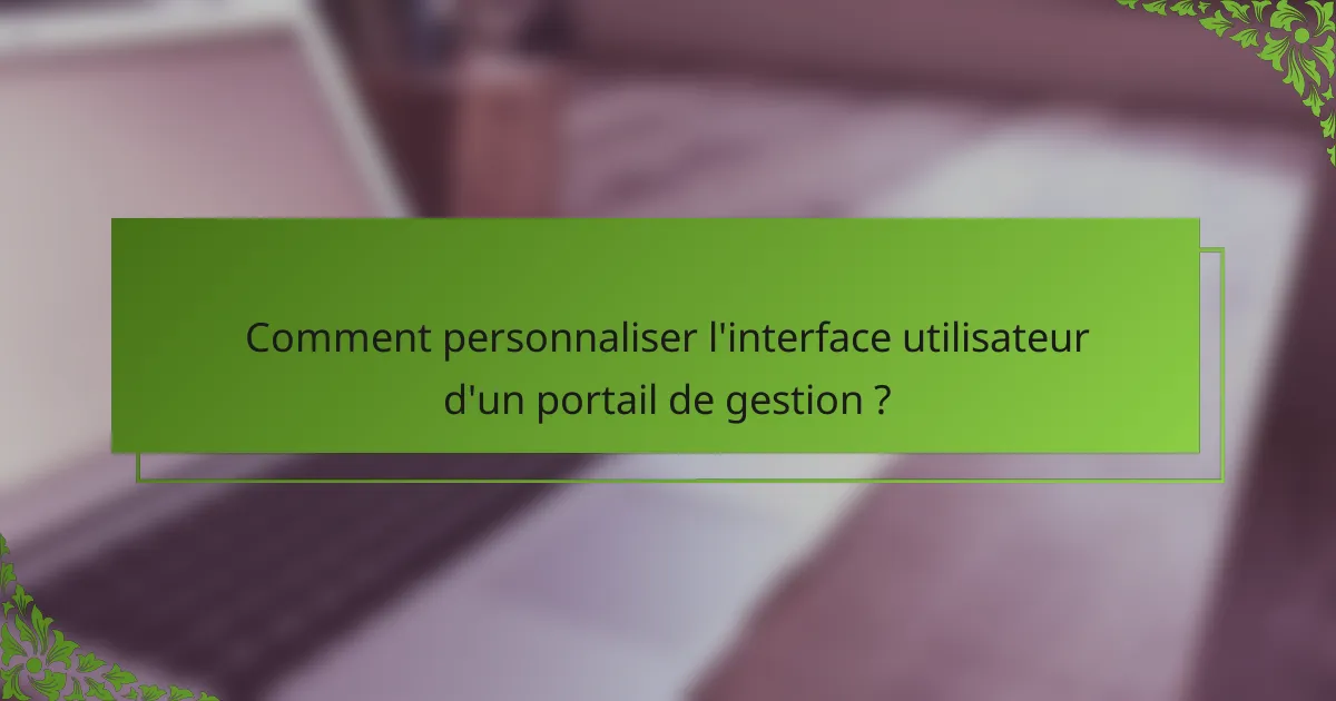 Comment personnaliser l'interface utilisateur d'un portail de gestion ?