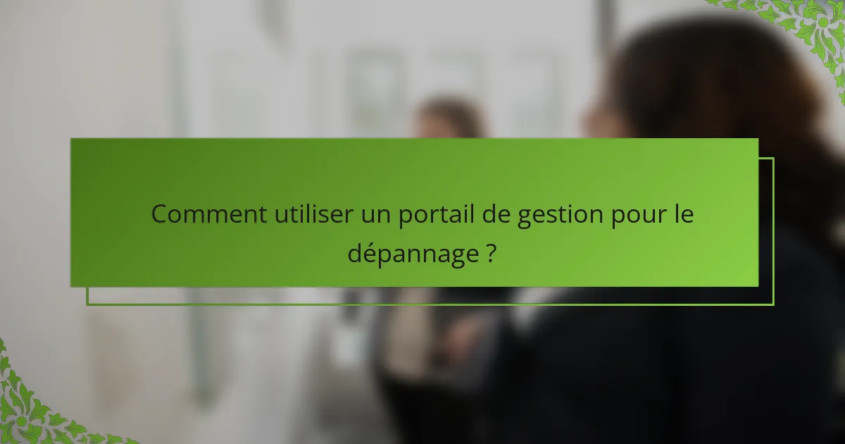 Comment utiliser un portail de gestion pour le dépannage ?