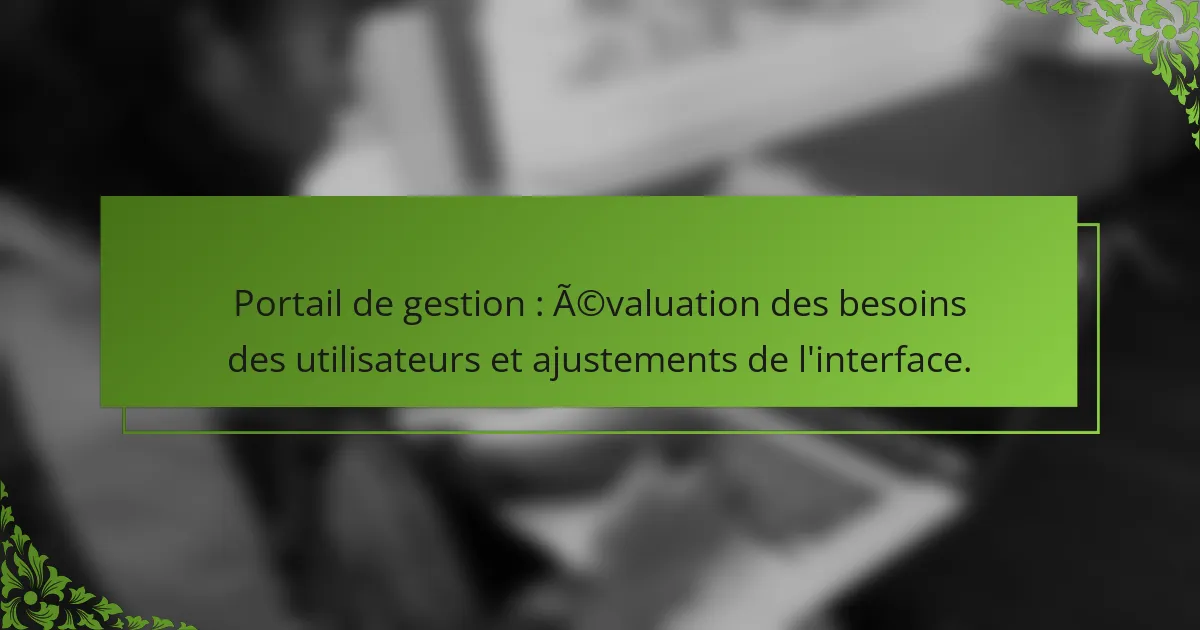 Portail de gestion : évaluation des besoins des utilisateurs et ajustements de l’interface.