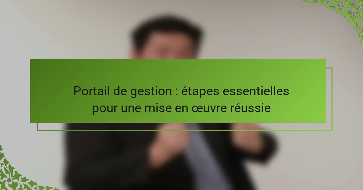 Portail de gestion : étapes essentielles pour une mise en œuvre réussie