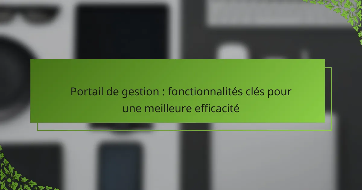 Portail de gestion : fonctionnalités clés pour une meilleure efficacité