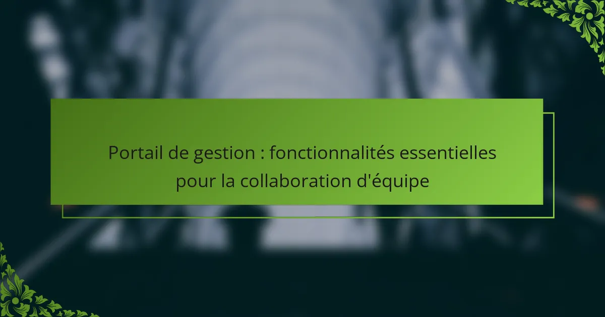 Portail de gestion : fonctionnalités essentielles pour la collaboration d’équipe