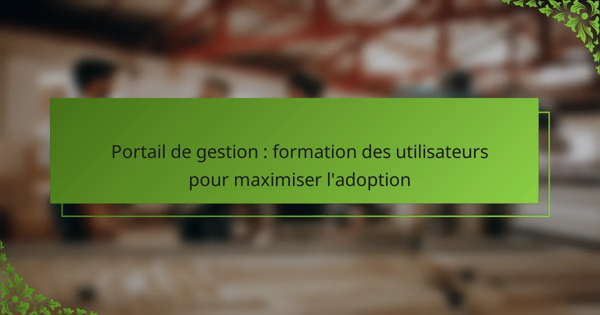 Portail de gestion : formation des utilisateurs pour maximiser l’adoption