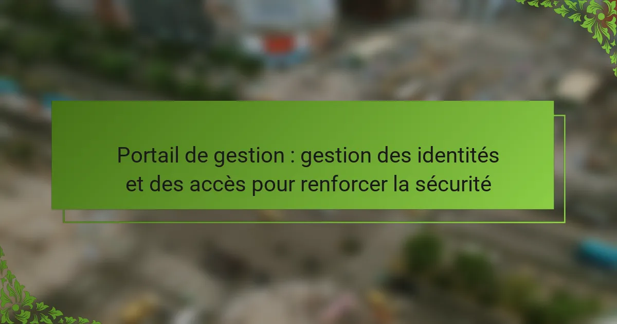 Portail de gestion : gestion des identités et des accès pour renforcer la sécurité
