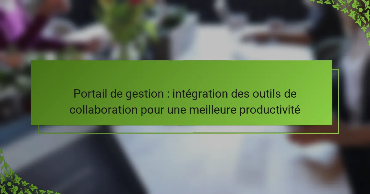 Portail de gestion : intégration des outils de collaboration pour une meilleure productivité