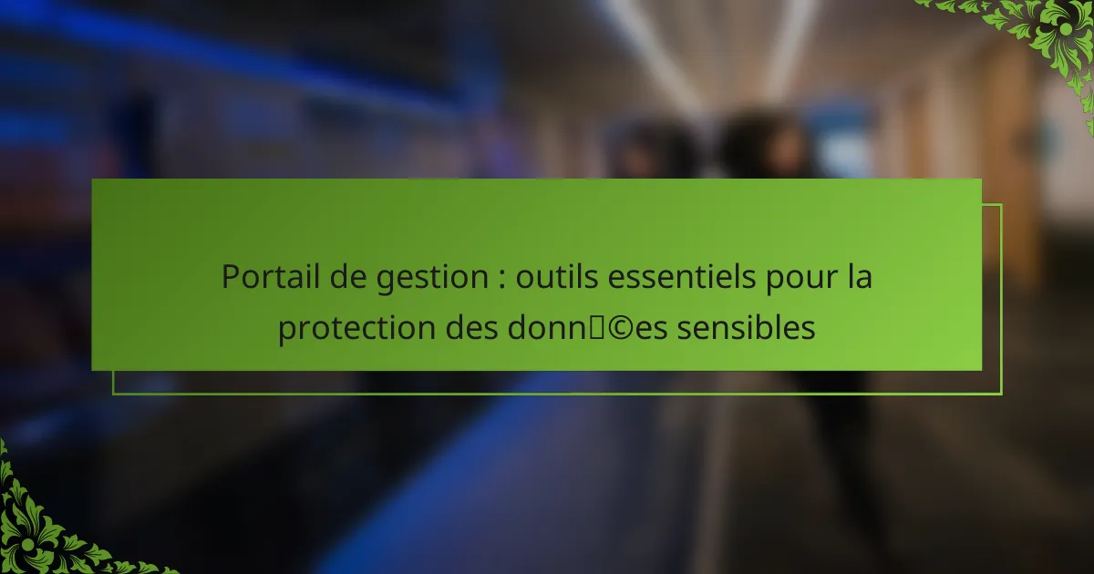 Portail de gestion : outils essentiels pour la protection des données sensibles