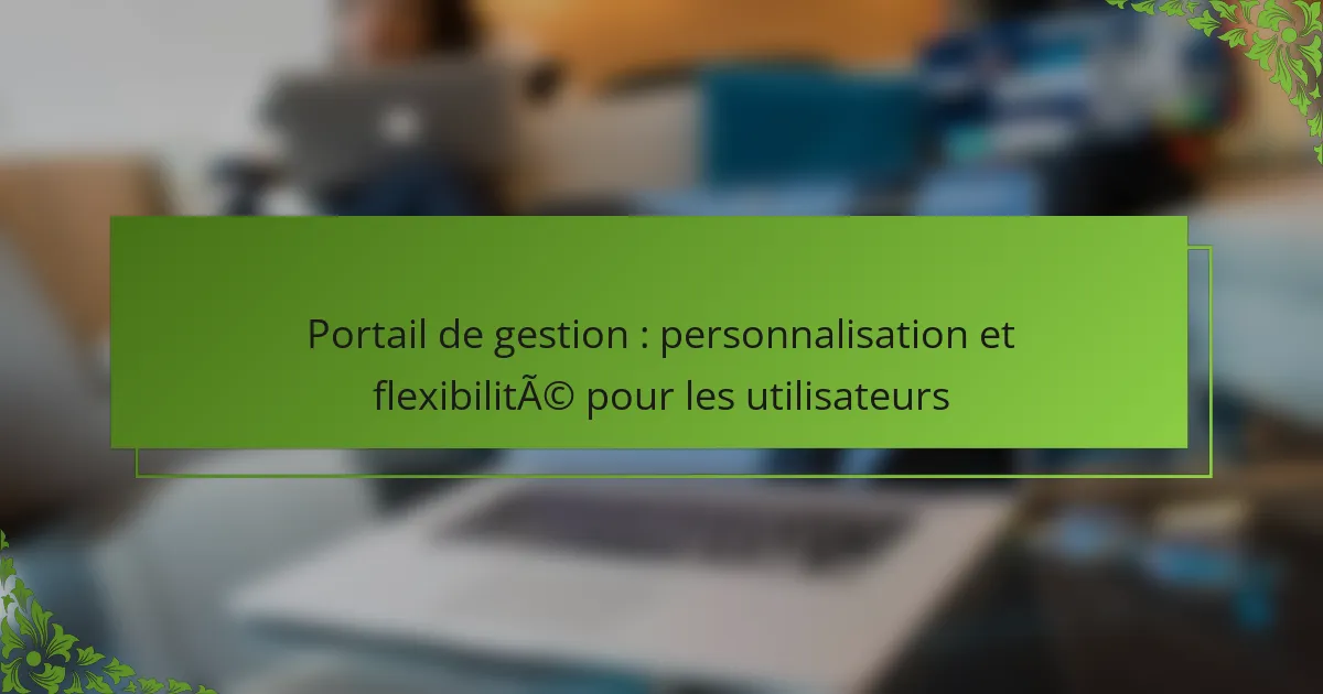 Portail de gestion : personnalisation et flexibilité pour les utilisateurs