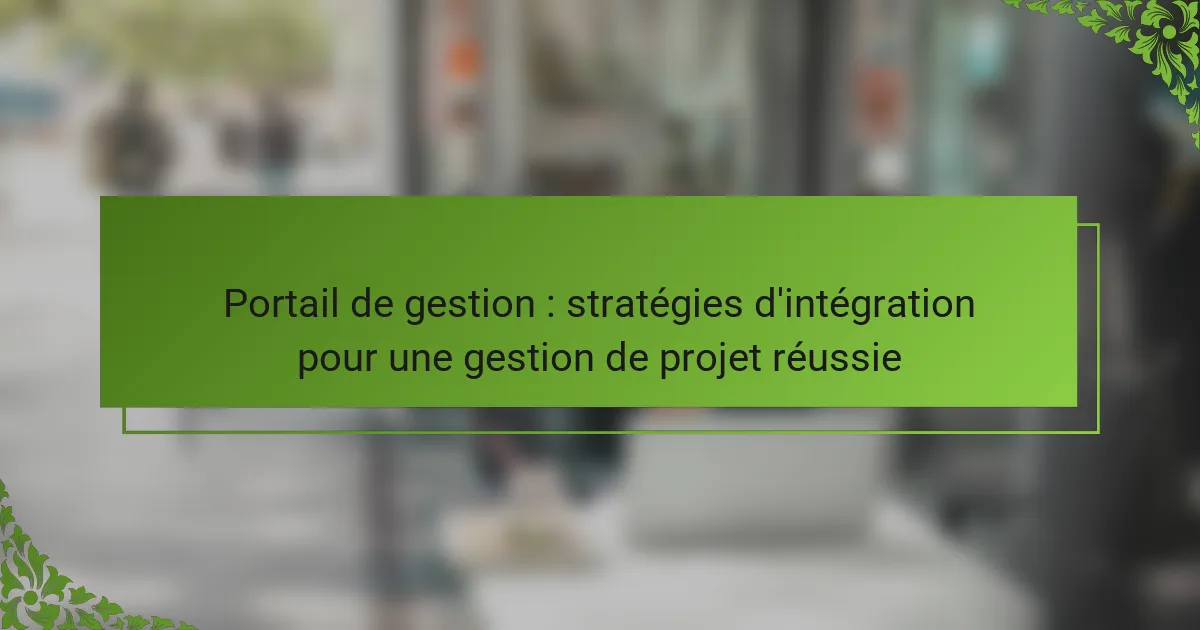 Portail de gestion : stratégies d’intégration pour une gestion de projet réussie
