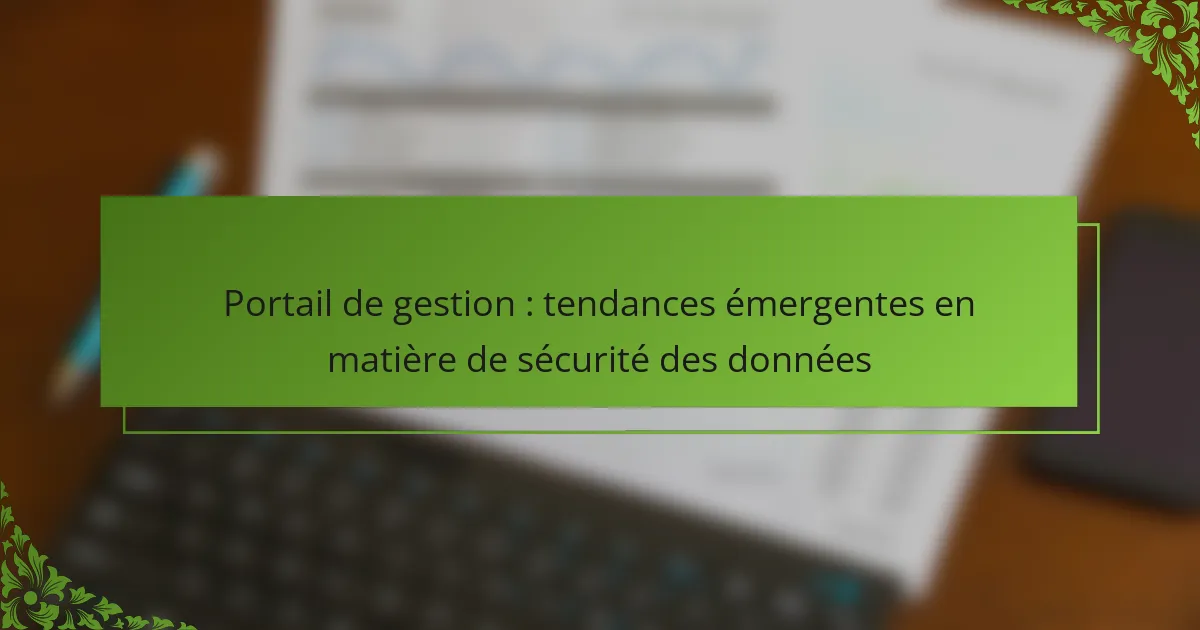 Portail de gestion : tendances émergentes en matière de sécurité des données