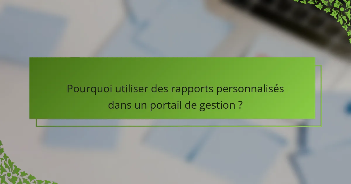 Pourquoi utiliser des rapports personnalisés dans un portail de gestion ?