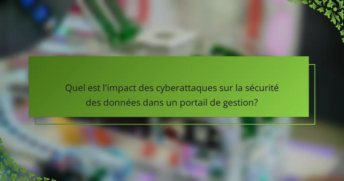 Quel est l'impact des cyberattaques sur la sécurité des données dans un portail de gestion?