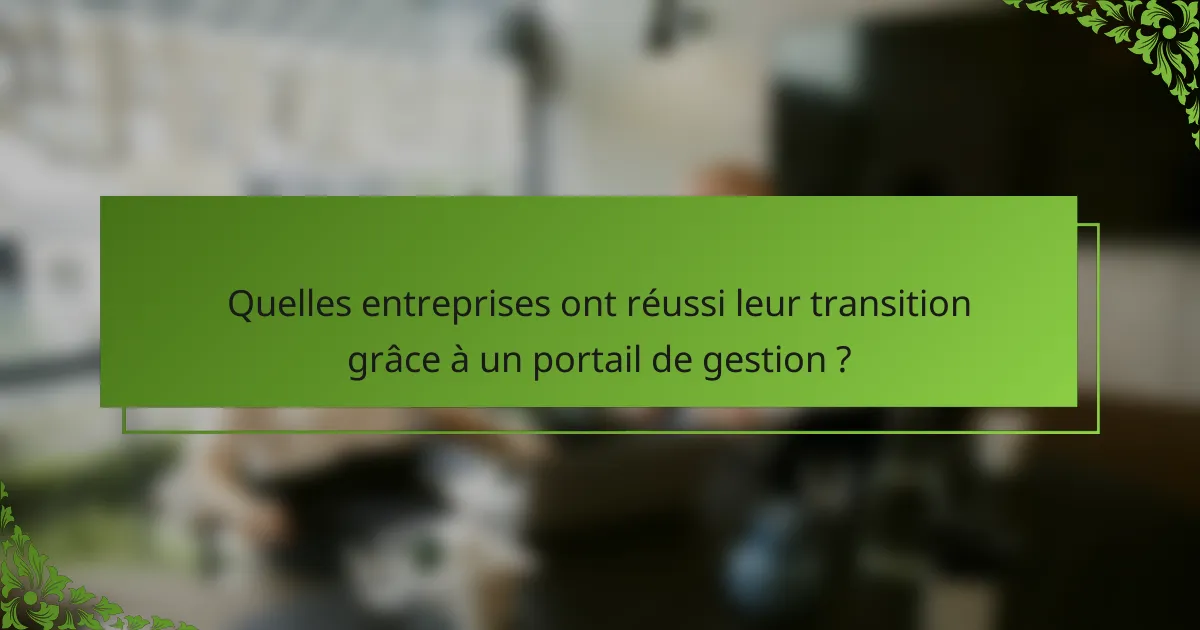 Quelles entreprises ont réussi leur transition grâce à un portail de gestion ?