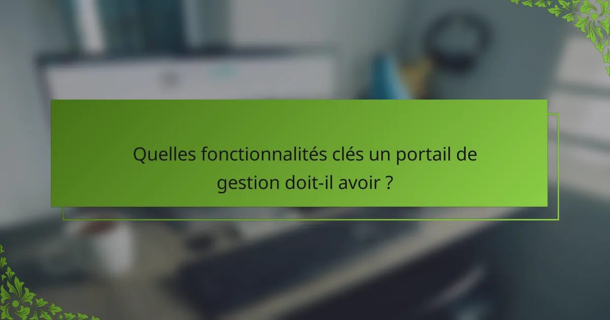 Quelles fonctionnalités clés un portail de gestion doit-il avoir ?