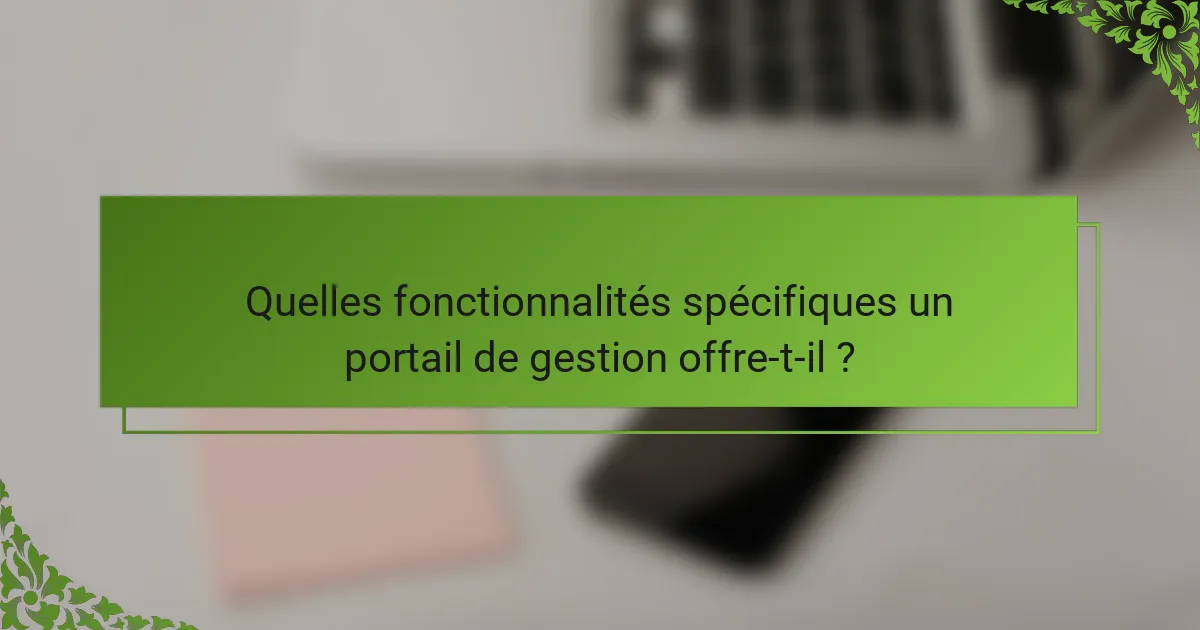 Quelles fonctionnalités spécifiques un portail de gestion offre-t-il ?