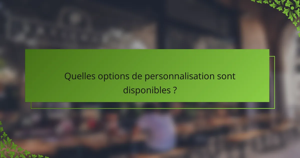 Quelles options de personnalisation sont disponibles ?