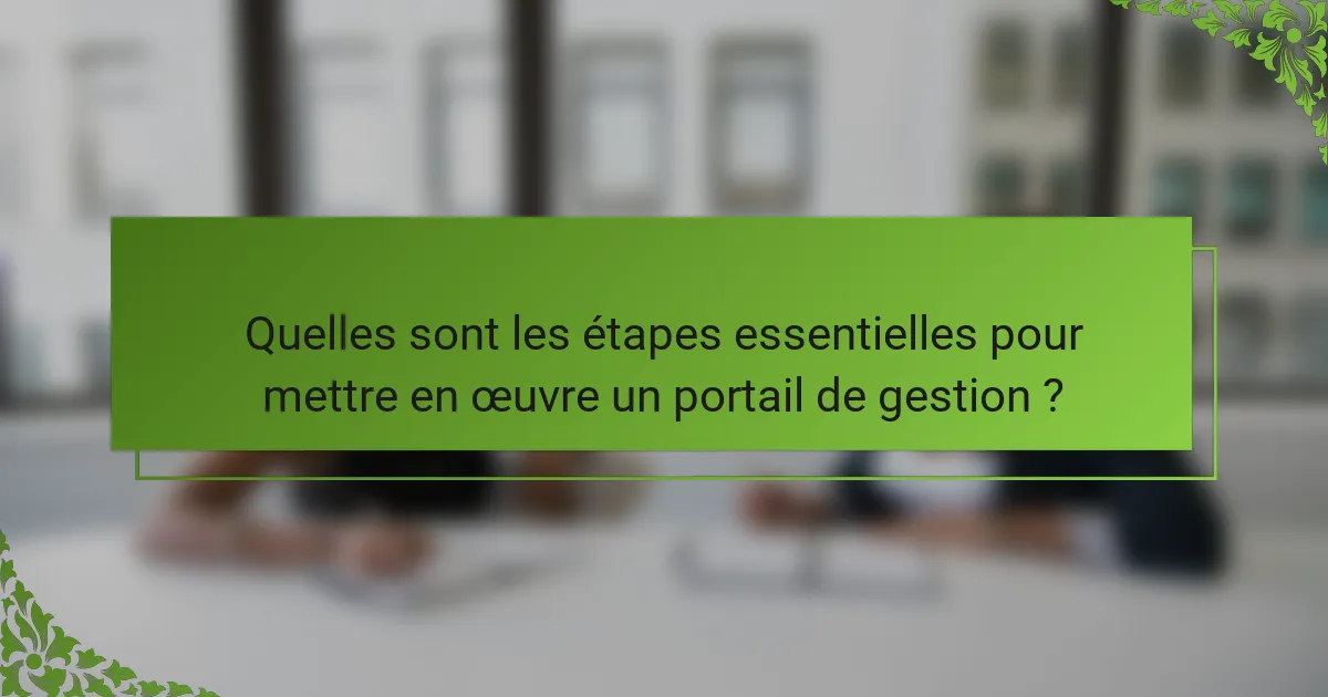 Quelles sont les étapes essentielles pour mettre en œuvre un portail de gestion ?