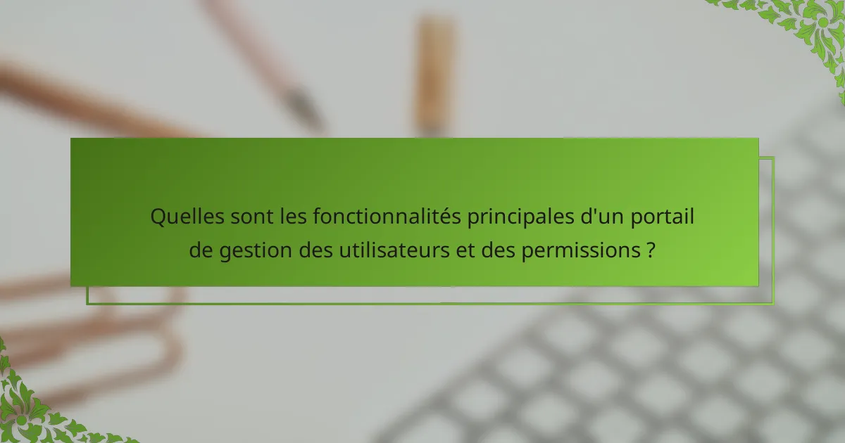 Quelles sont les fonctionnalités principales d'un portail de gestion des utilisateurs et des permissions ?