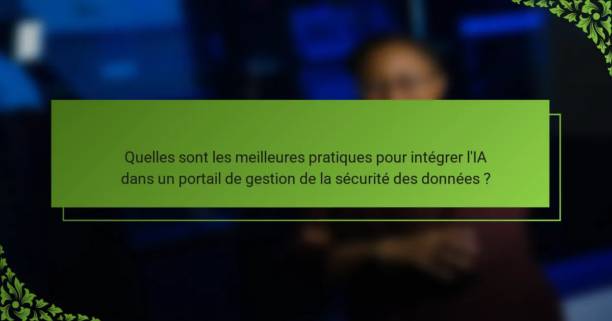 Quelles sont les meilleures pratiques pour intégrer l'IA dans un portail de gestion de la sécurité des données ?