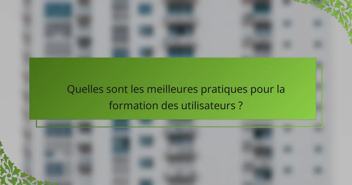 Quelles sont les meilleures pratiques pour la formation des utilisateurs ?
