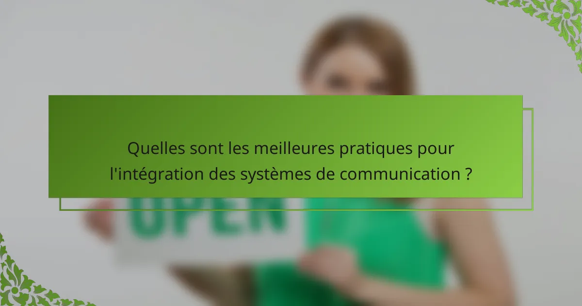 Quelles sont les meilleures pratiques pour l'intégration des systèmes de communication ?