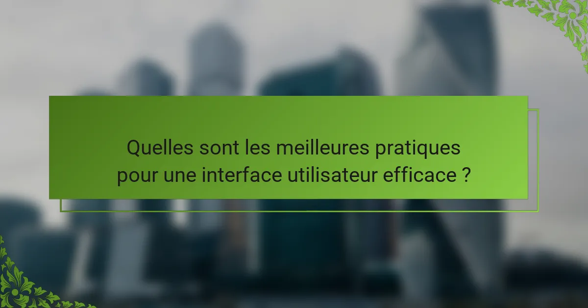 Quelles sont les meilleures pratiques pour une interface utilisateur efficace ?