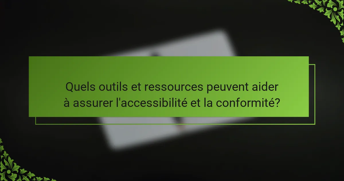 Quels outils et ressources peuvent aider à assurer l'accessibilité et la conformité?