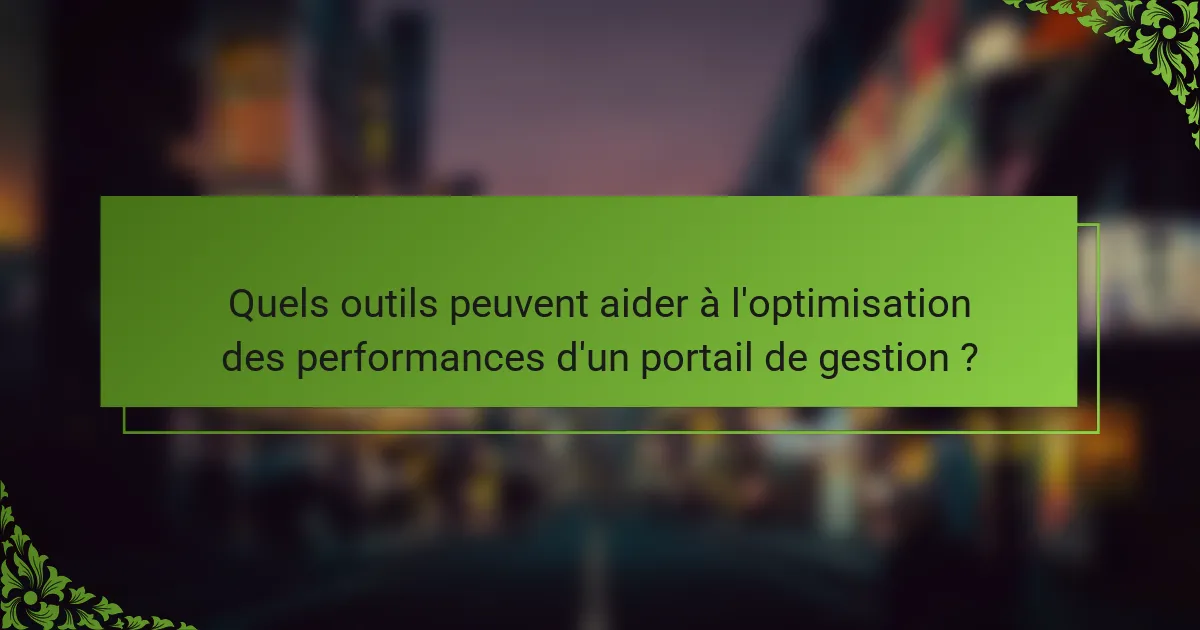 Quels outils peuvent aider à l'optimisation des performances d'un portail de gestion ?
