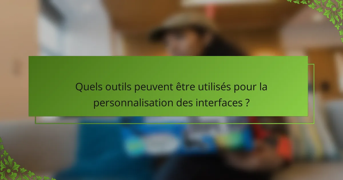 Quels outils peuvent être utilisés pour la personnalisation des interfaces ?