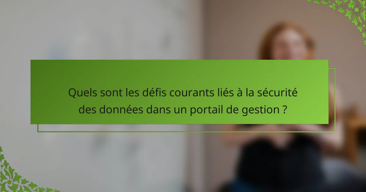 Quels sont les défis courants liés à la sécurité des données dans un portail de gestion ?