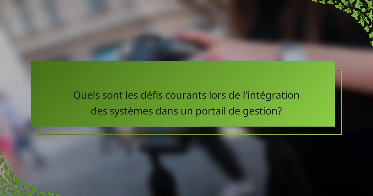 Quels sont les défis courants lors de l'intégration des systèmes dans un portail de gestion?
