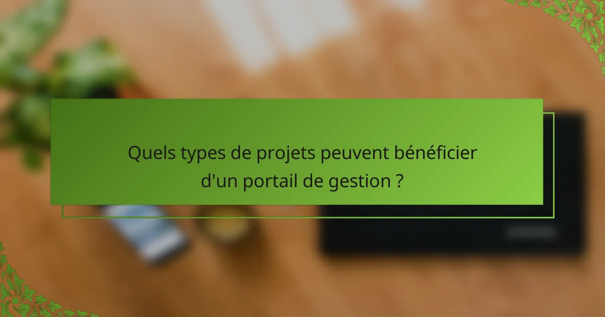 Quels types de projets peuvent bénéficier d'un portail de gestion ?
