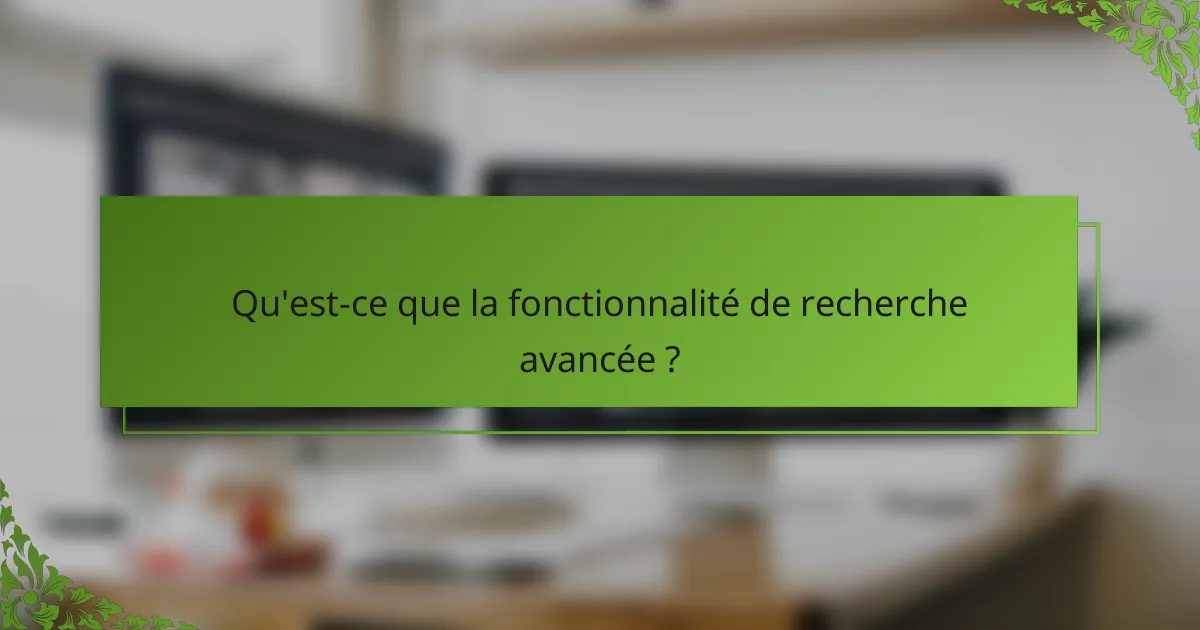 Qu'est-ce que la fonctionnalité de recherche avancée ?