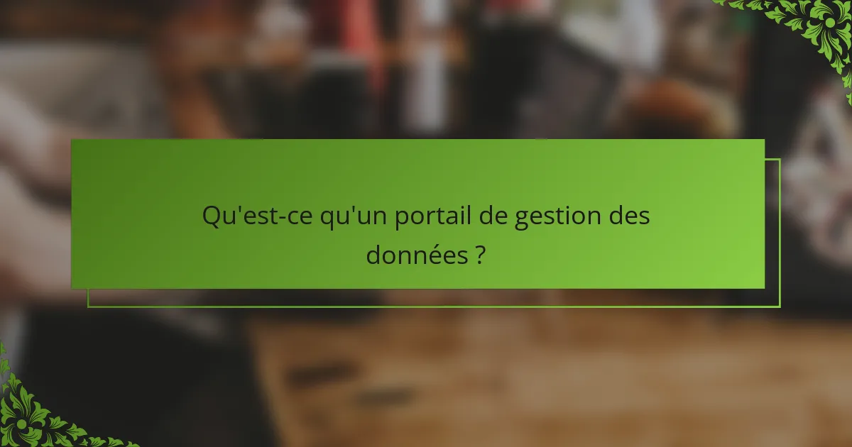 Qu'est-ce qu'un portail de gestion des données ?