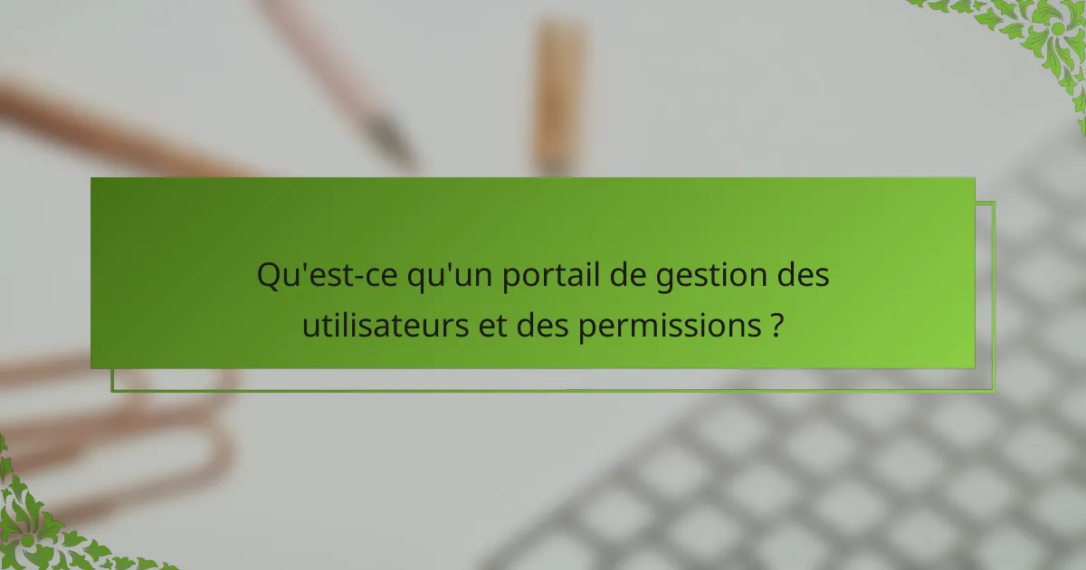 Qu'est-ce qu'un portail de gestion des utilisateurs et des permissions ?