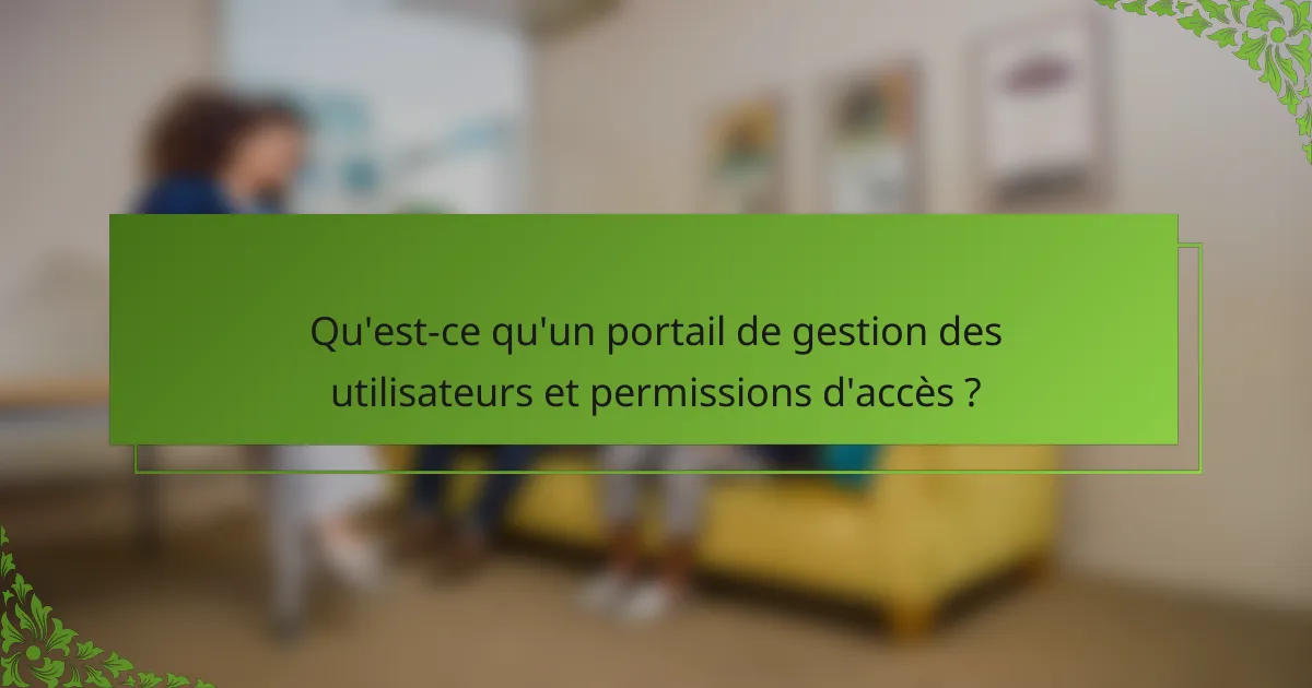 Qu'est-ce qu'un portail de gestion des utilisateurs et permissions d'accès ?