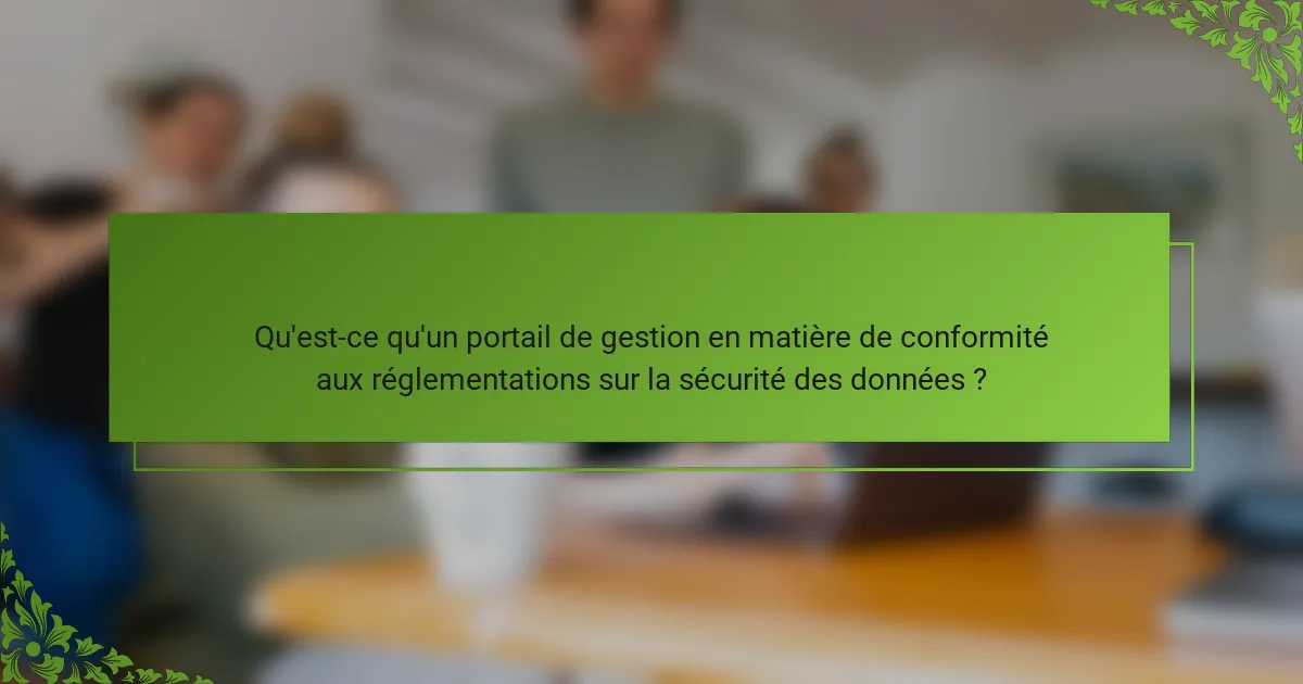 Qu'est-ce qu'un portail de gestion en matière de conformité aux réglementations sur la sécurité des données ?