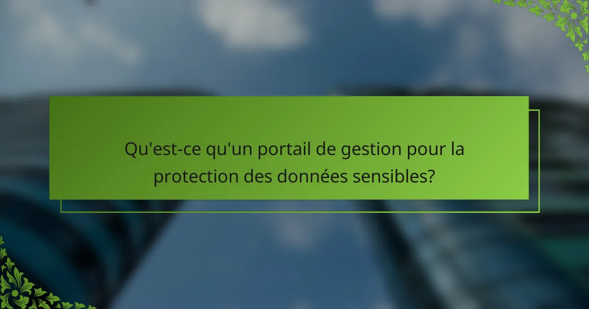 Qu'est-ce qu'un portail de gestion pour la protection des données sensibles?