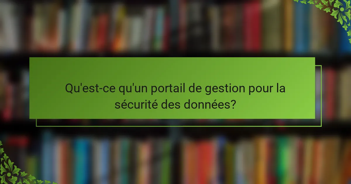 Qu'est-ce qu'un portail de gestion pour la sécurité des données?